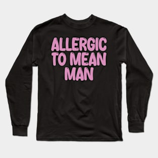 allergic to mean man Long Sleeve T-Shirt